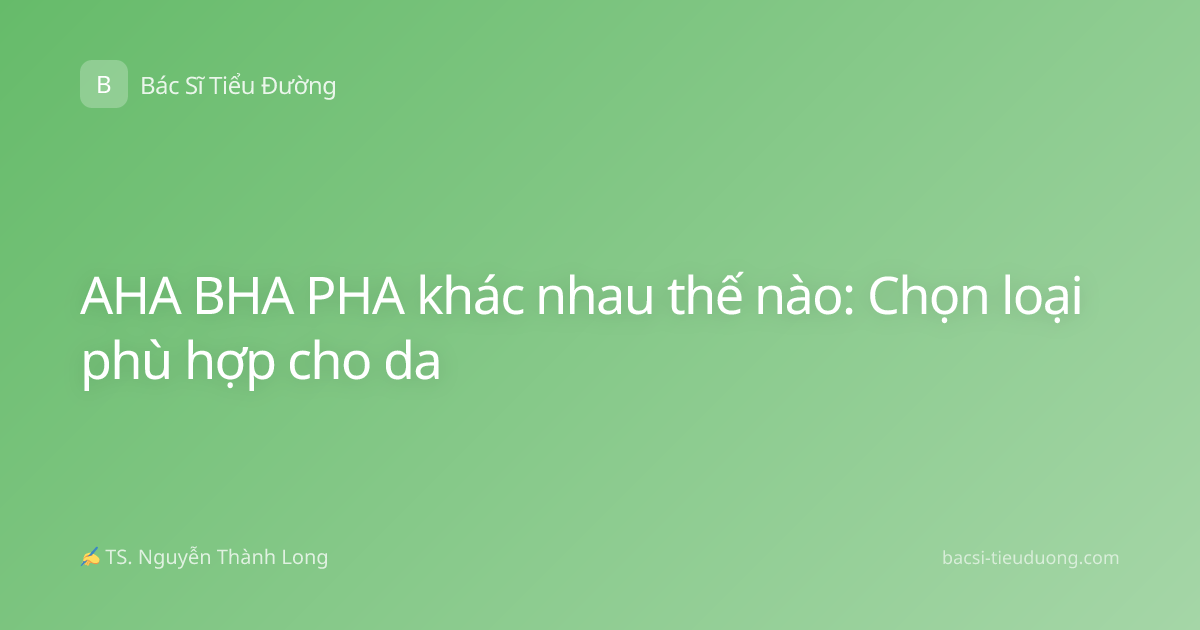 AHA BHA PHA khác nhau thế nào: Chọn loại phù hợp cho da