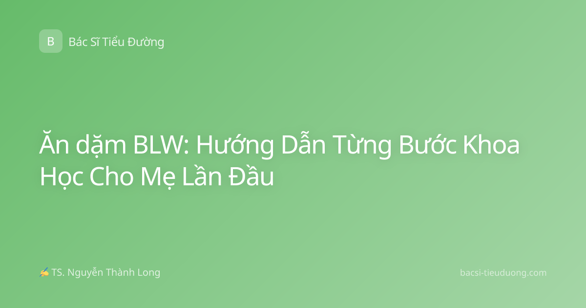 Ăn dặm BLW: Hướng Dẫn Từng Bước Khoa Học Cho Mẹ Lần Đầu