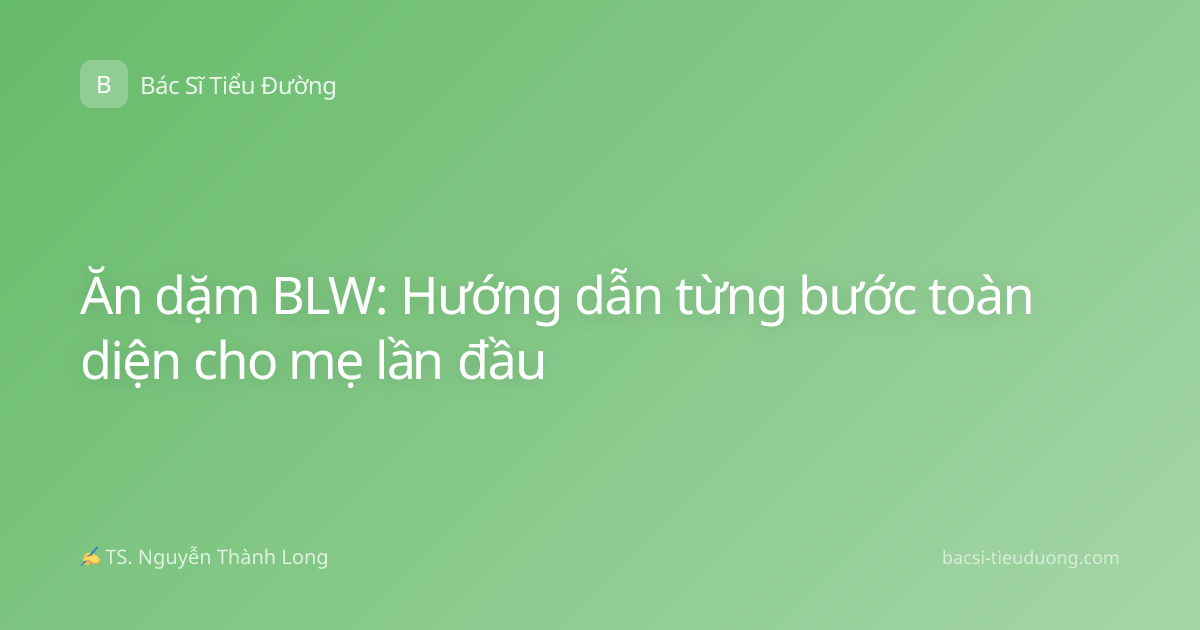 Ăn dặm BLW: Hướng dẫn từng bước toàn diện cho mẹ lần đầu