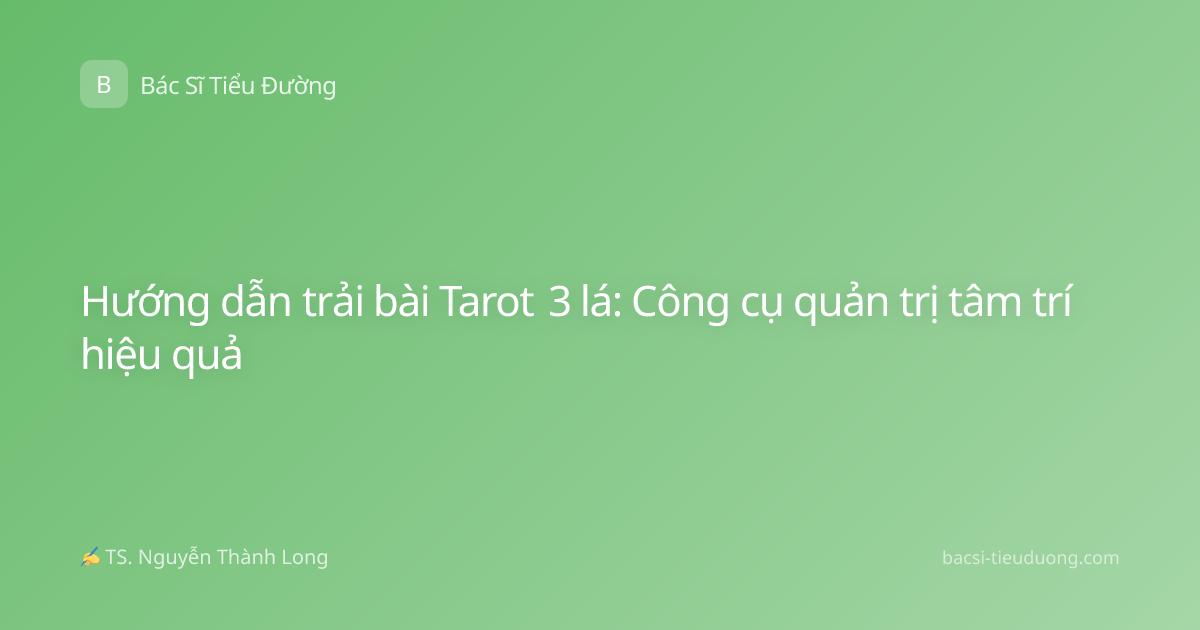 Hướng dẫn trải bài Tarot 3 lá: Công cụ quản trị tâm trí hiệu quả
