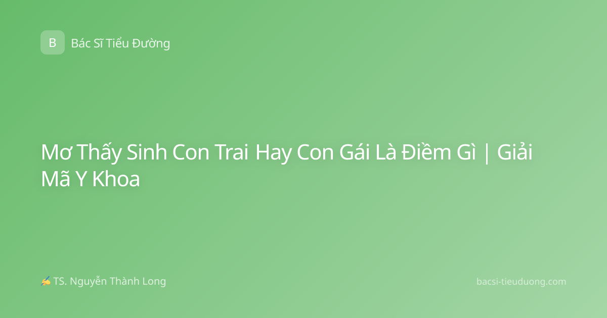 Mơ Thấy Sinh Con Trai Hay Con Gái Là Điềm Gì | Giải Mã Y Khoa