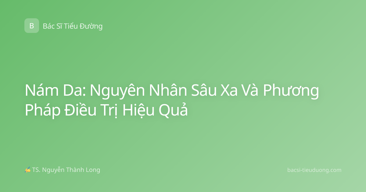 Nám Da: Nguyên Nhân Sâu Xa Và Phương Pháp Điều Trị Hiệu Quả
