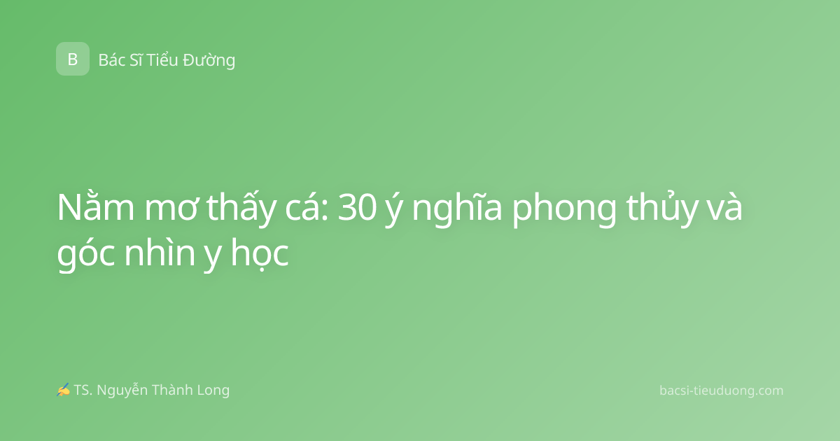 Nằm mơ thấy cá: 30 ý nghĩa phong thủy và góc nhìn y học