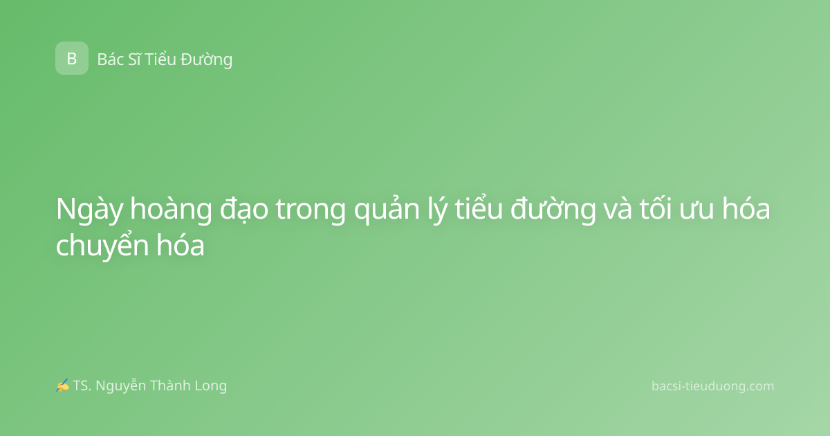 Ngày hoàng đạo trong quản lý tiểu đường và tối ưu hóa chuyển hóa