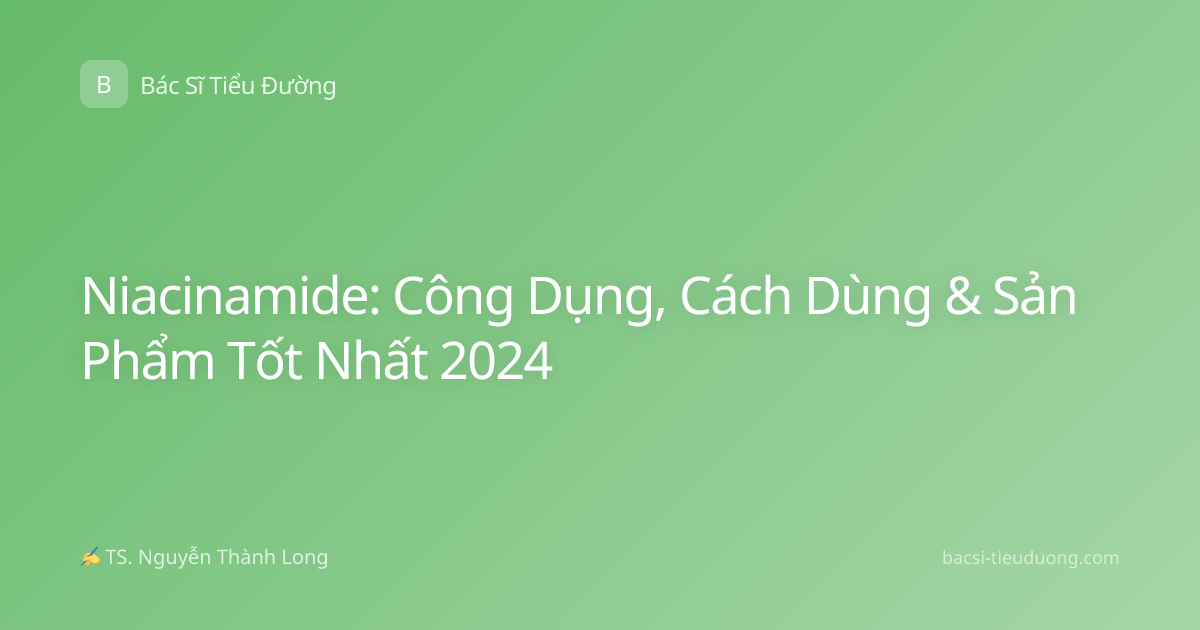 Niacinamide: Công Dụng, Cách Dùng & Sản Phẩm Tốt Nhất 2024