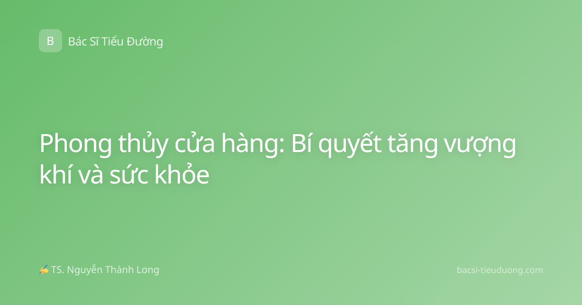 Phong thủy cửa hàng: Bí quyết tăng vượng khí và sức khỏe