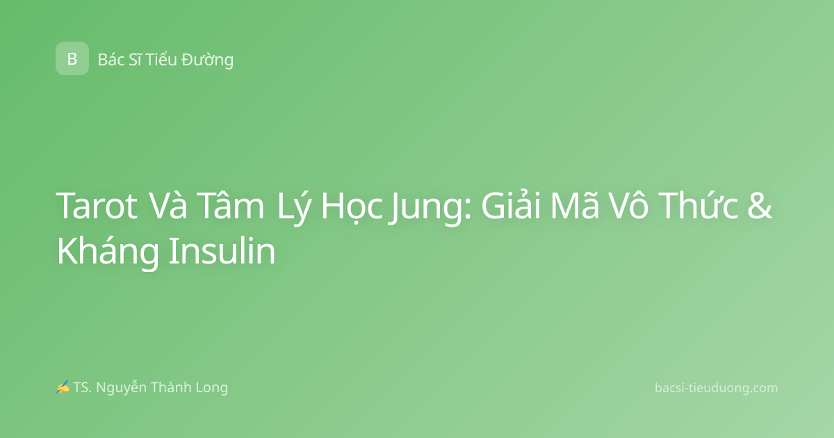Tarot Và Tâm Lý Học Jung: Giải Mã Vô Thức & Kháng Insulin