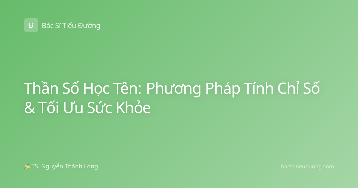 Thần Số Học Tên: Phương Pháp Tính Chỉ Số & Tối Ưu Sức Khỏe