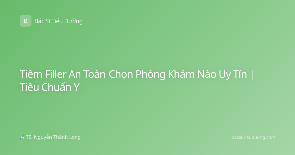 Tiêm Filler An Toàn Chọn Phòng Khám Nào Uy Tín | Tiêu Chuẩn Y