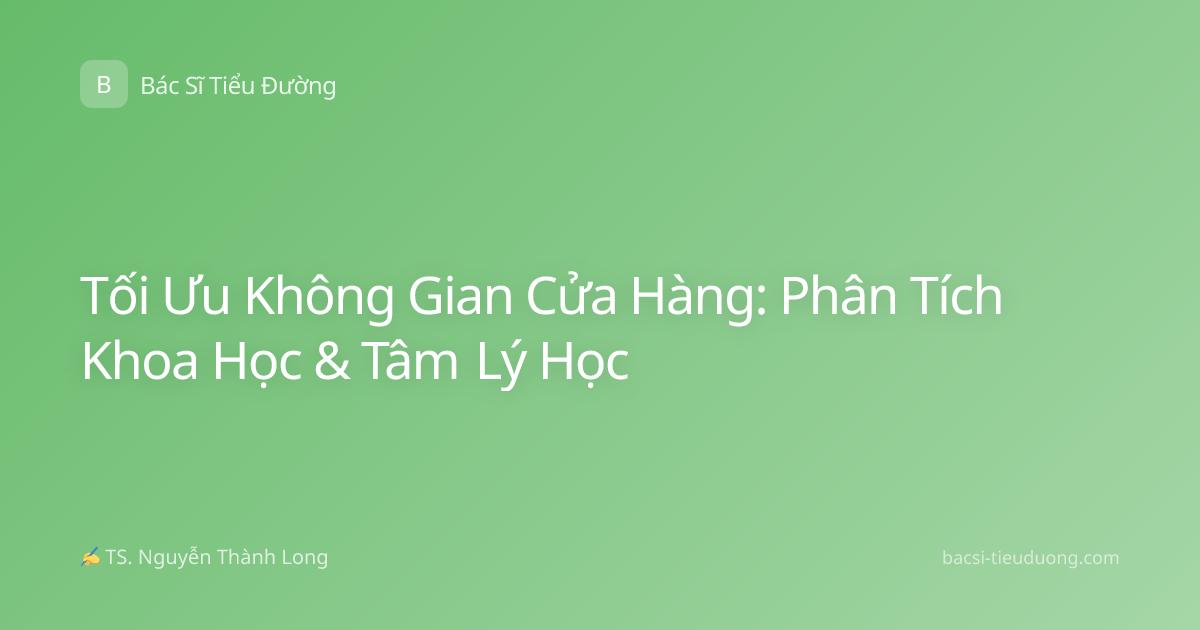 Tối Ưu Không Gian Cửa Hàng: Phân Tích Khoa Học & Tâm Lý Học