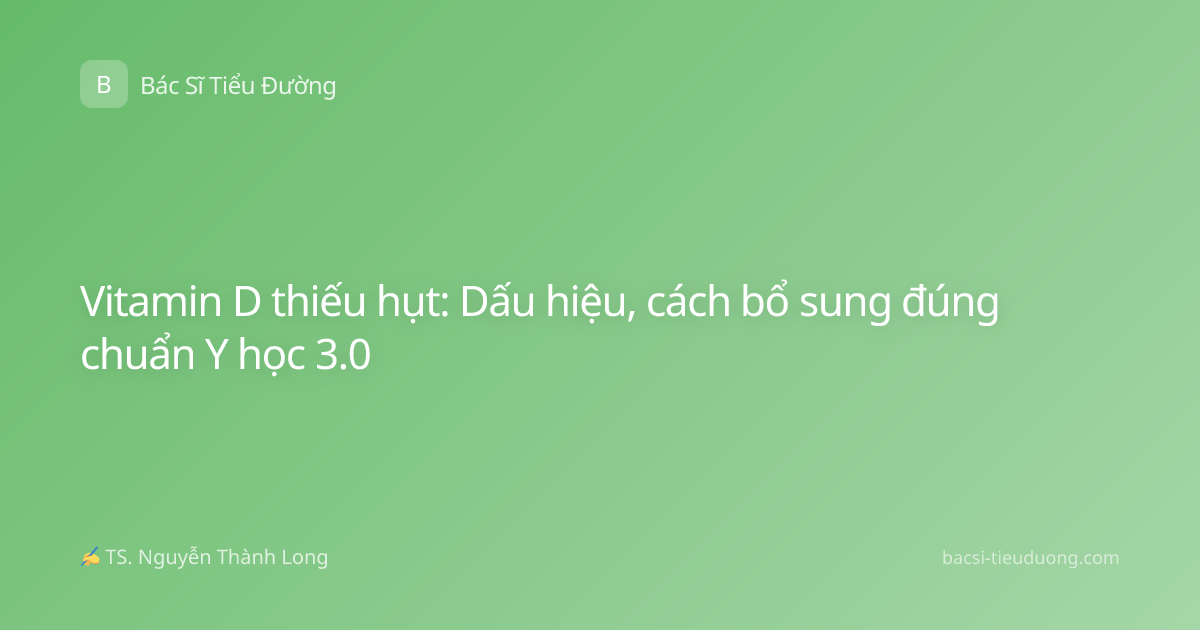 Vitamin D thiếu hụt: Dấu hiệu, cách bổ sung đúng chuẩn Y học 3.0
